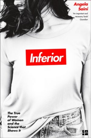 Inferior : The True Power of Women and the Science That Shows it by Saini, Angela