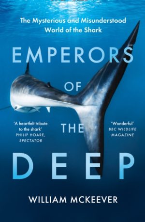 Emperors of the Deep : The Mysterious and Misunderstood World of the Shark by McKeever, William