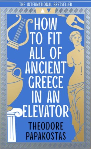 How to Fit All of Ancient Greece in an Elevator by Papakostas, Theodore