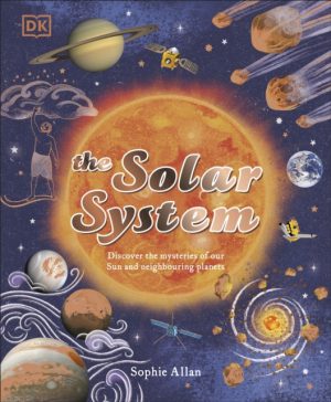 The Solar System : Discover the Mysteries of Our Sun and Neighbouring Planets by Allan, Sophie