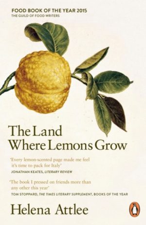The Land Where Lemons Grow : The Story of Italy and its Citrus Fruit by Attlee, Helena