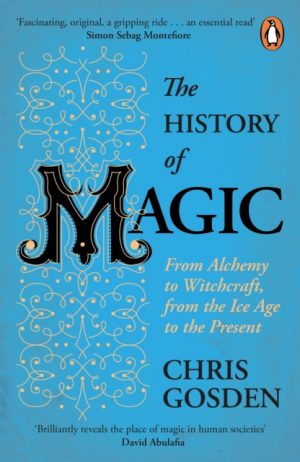 The History of Magic : From Alchemy to Witchcraft, from the Ice Age to the Present by Gosden, Chris