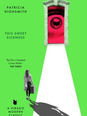 This Sweet Sickness : A Virago Modern Classic by Highsmith, Patricia
