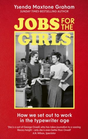 Jobs for the Girls : How We Set Out to Work in the Typewriter Age by Maxtone Graham, Ysenda