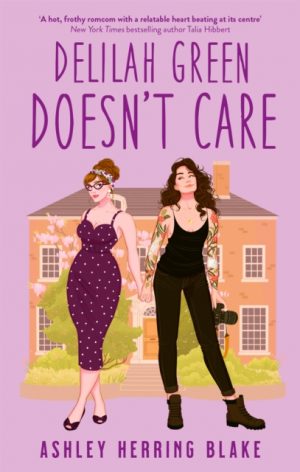 Delilah Green Doesn't Care : A swoon-worthy, laugh-out-loud queer romcom by Blake, Ashley Herring