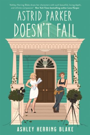 Astrid Parker Doesn't Fail : A swoon-worthy, laugh-out-loud queer romcom by Blake, Ashley Herring