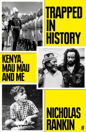 Trapped in History : Kenya, Mau Mau and Me by Rankin, Nicholas