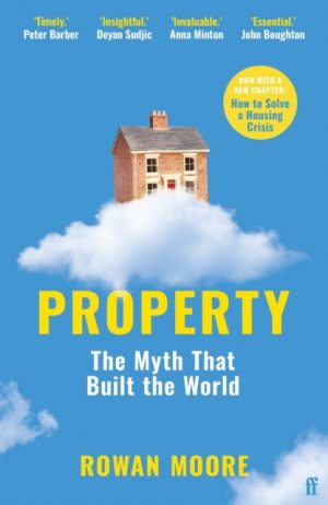 Property : The myth that built the world by Moore, Rowan  (Architecture Critic)