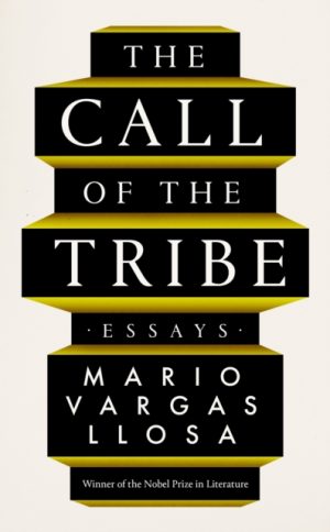 The Call of the Tribe : Essays by Vargas Llosa, Mario