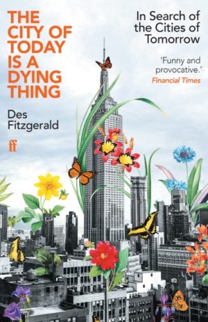 The City of Today is a Dying Thing : In Search of the Cities of Tomorrow by Fitzgerald, Des