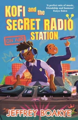 Kofi and the Secret Radio Station by Boakye, Jeffrey