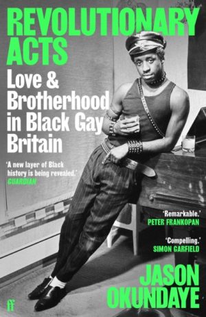 Revolutionary Acts : Love & Brotherhood in Black Gay Britain by Okundaye, Jason