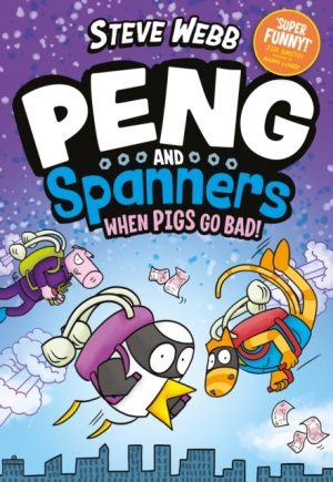 Peng and Spanners: When Pigs Go Bad! : For fans of Bunny vs Monkey and Dogman by Webb, Steve