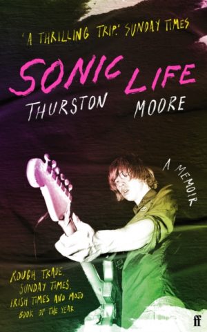 Sonic Life : The new memoir from the Sonic Youth founding member by Moore, Thurston