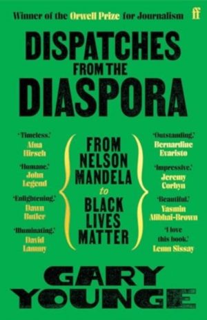 Dispatches from the Diaspora : From Nelson Mandela to Black Lives Matter by Younge, Gary