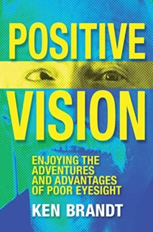 Positive Vision : Enjoying the Adventures and Advantages of Poor Eyesight by Brandt, Ken, Kolb, Elzy, Brandt, Judy Roberts