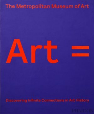 Art = : Discovering Infinite Connections in Art History by The Metropolitan Museum of Art