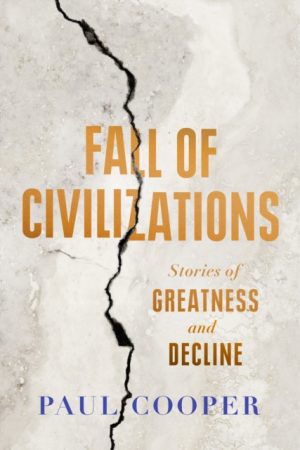 Fall of Civilizations : Stories of Greatness and Decline by Cooper, Paul