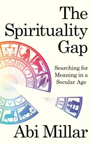 The Spirituality Gap : Searching for Meaning in a Secular Age by Millar, Abi