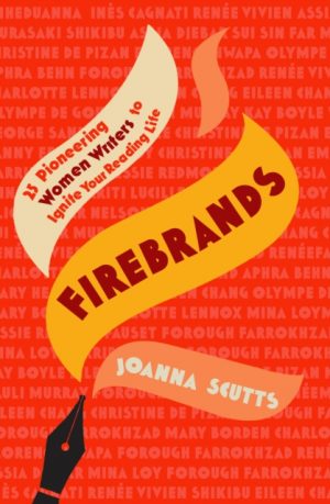 Firebrands : 25 Pioneering Women Writers to Ignite Your Reading Life by Scutts, Joanna