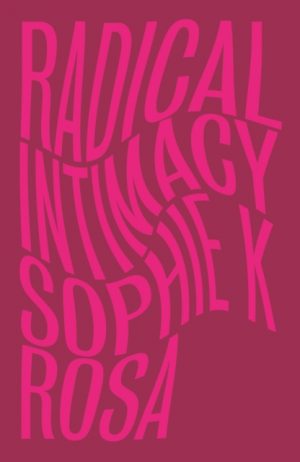 Radical Intimacy by Rosa, Sophie K