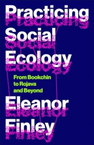 Practicing Social Ecology : From Bookchin to Rojava and Beyond by Finley, Eleanor