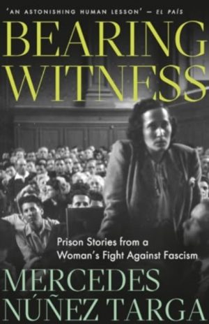 Bearing Witness : Prison Stories from a Woman's Fight Against Fascism by Nunez Targa, Mercedes