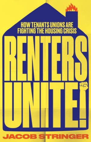 Renters Unite : How Tenant Unions Are Fighting the Housing Crisis by Stringer, Jacob