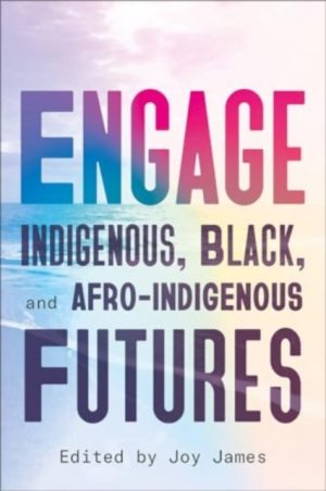 Engage : Indigenous, Black, and Afro-Indigenous Futures by James, Joy