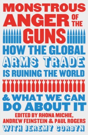 Monstrous Anger of the Guns : How the Global Arms Trade is Ruining the World and What We Can Do About It by Michie, Rhona