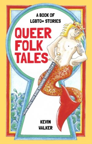 Queer Folk Tales : A Book of LGBTQ Stories by Walker, Kevin