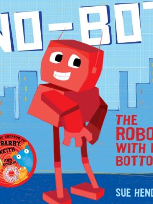 No-Bot, the Robot with No Bottom : A laugh-out-loud picture book from the creators of Supertato! by Hendra, Sue