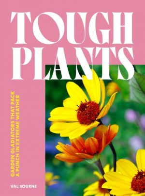 Tough Plants : Garden gladiators that pack a punch in extreme weather by Bourne, Val