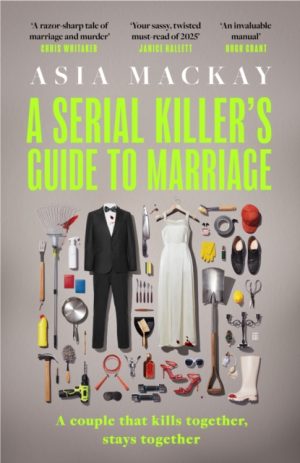 A Serial Killer's Guide to Marriage : Introducing the hottest thriller of 2025 - a BBC Radio 2 Book Club pick by Mackay, Asia