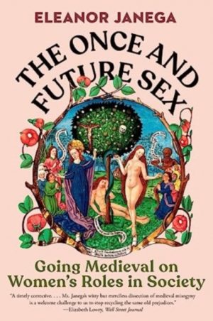 The Once and Future Sex : Going Medieval on Women's Roles in Society by Janega, Eleanor (London School of Economics)