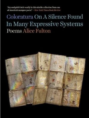 Coloratura On A Silence Found In Many Expressive Systems : Poems by Fulton, Alice