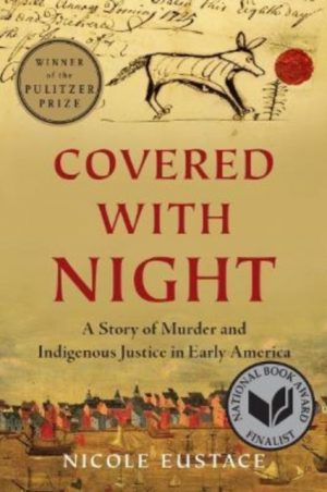 Covered with Night : A Story of Murder and Indigenous Justice in Early America by Eustace, Nicole (New York University)