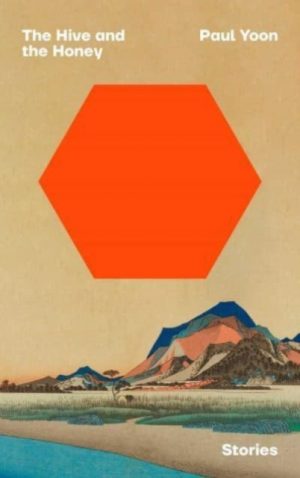 The Hive and the Honey by Yoon, Paul, Jr.