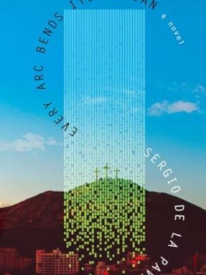 Every Arc Bends Its Radian by De La Pava, Sergio