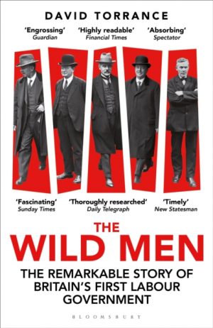 The Wild Men : The Remarkable Story of Britain's First Labour Government -- A Waterstones Book of the Year 2024 by Torrance, David