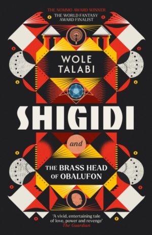 Shigidi and the Brass Head of Obalufon : The Nebula Award finalist and gripping magical heist novel by Talabi, Wole