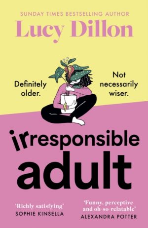 Irresponsible Adult : warm and witty, this is the perfect novel for anyone who is growing up disgracefully! by Dillon, Lucy