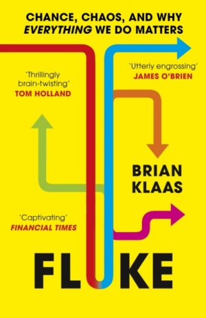 Fluke : Chance, Chaos, and Why Everything We Do Matters by Klaas, Dr Brian