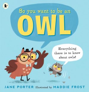 So You Want to Be an Owl by Porter, Jane, Frost, Maddie