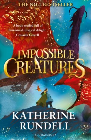 Impossible Creatures : INSTANT SUNDAY TIMES BESTSELLER by Rundell, Katherine