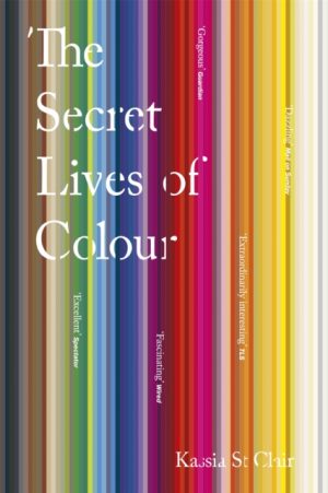 The Secret Lives of Colour by Clair, Kassia St