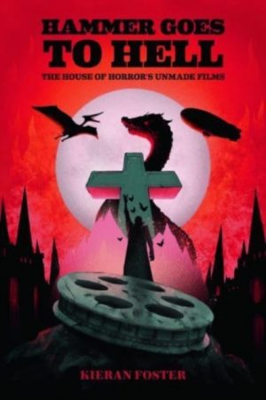 Hammer Goes to Hell : The House of Horror's Unmade Films by Foster, Kieran