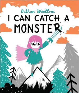 I Can Catch a Monster : A story about bravery and kindness by Woollvin, Bethan