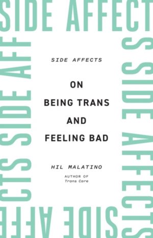 Side Affects : On Being Trans and Feeling Bad by Malatino, Hil