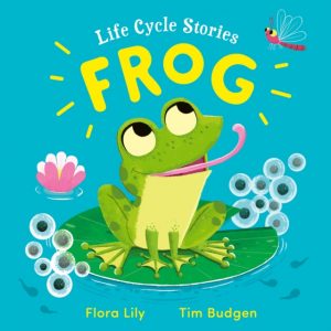 Life Cycle Stories: Frog by Lily, Flora